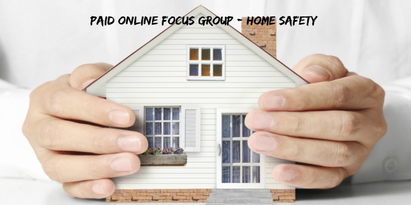 Paid Online Focus Group – Home Safety