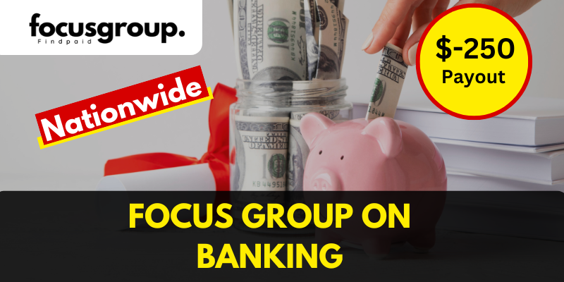 Online Paid Focus Group On Banking – $250
