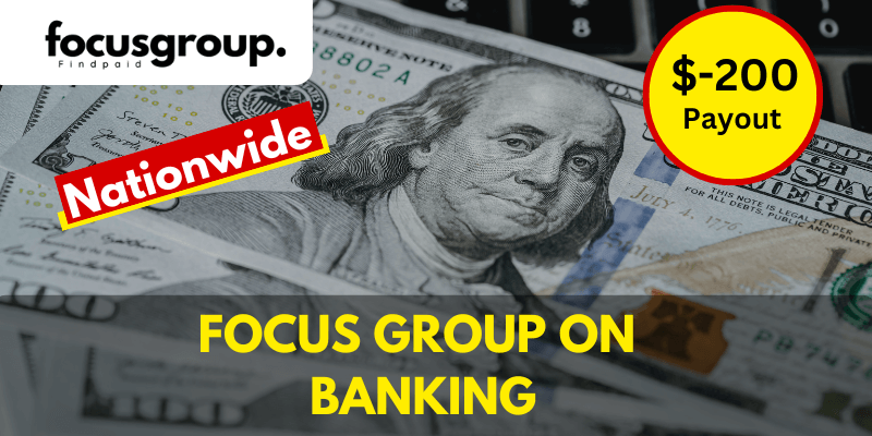 Paid Online Focus Group On Banking Study – $200