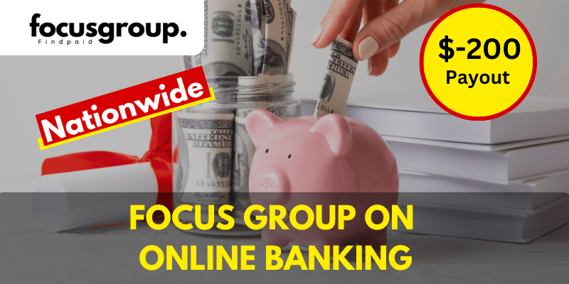 Online Focus Group On Online Banking Study – $200
