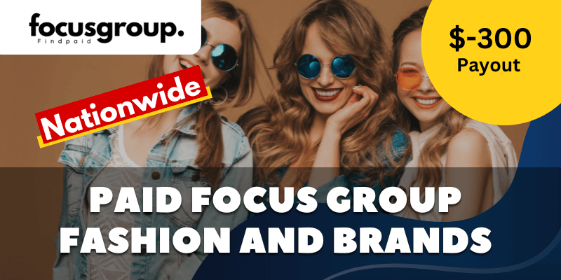 Paid Online Focus Group On Fashion Study – $300