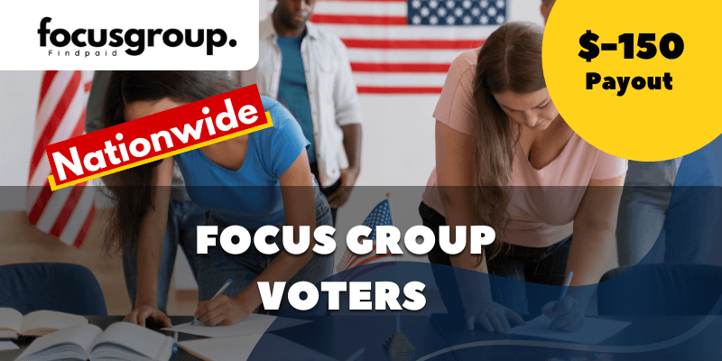 Paid Focus Group for Voters Study – $150