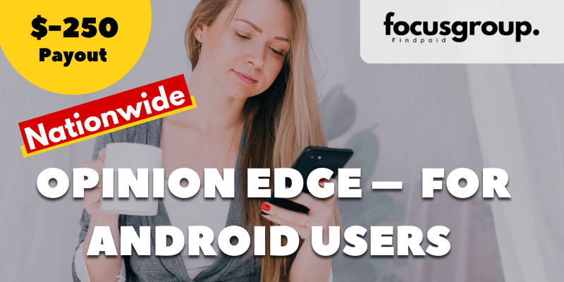 Opinion edge research for Android Users – $250