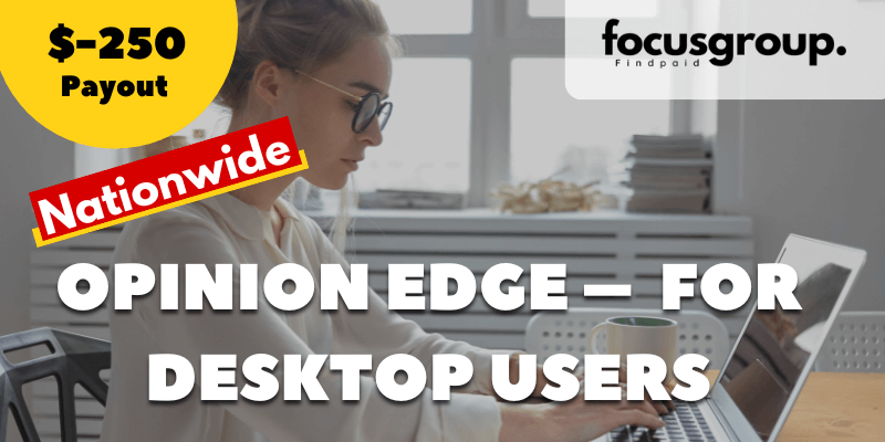 Earn Up to $250 with Opinion Edge – Paid Market Research for Desktop Users