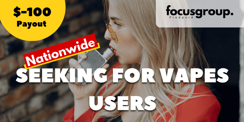 Paid Focus Group On Vapes Users – $100