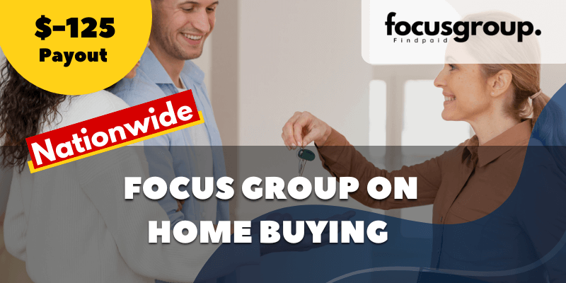 Focus Group on home buying study – $125