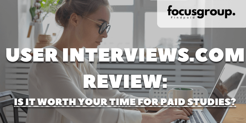 User Interviews Review: Is It Worth Your Time for Paid Studies?