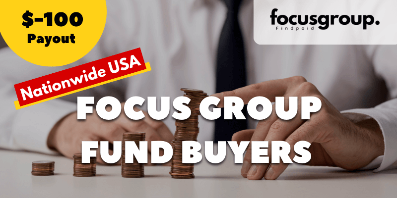 Paid Focus Group on Fund Buyers Study- $100