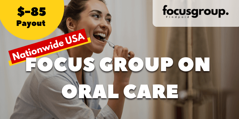 Paid Focus Group On Oral Care Study – $85