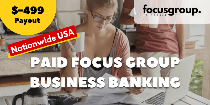 Paid Focus Group On Business Banking Study – $499