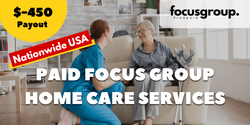 Paid Focus Group On Home Care Services Study- $450
